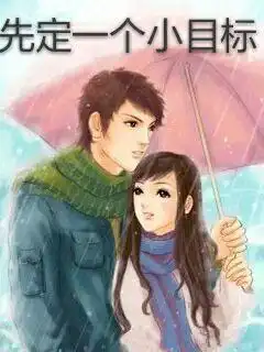 先定一个小目标无弹窗,先定一个小目标最新章节全文阅读,过的还好吗的小说