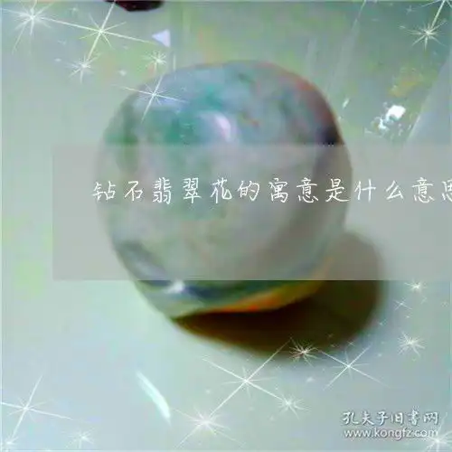 让所有人钻石翡翠花的寓意是什么意思钻石吊坠花朵的寓意是什么明日