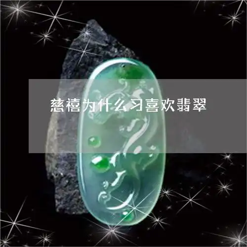 惊呆所有人慈禧为什么习喜欢翡翠慈禧为什么喜欢拍照2023已更新今日图文翡玉专栏